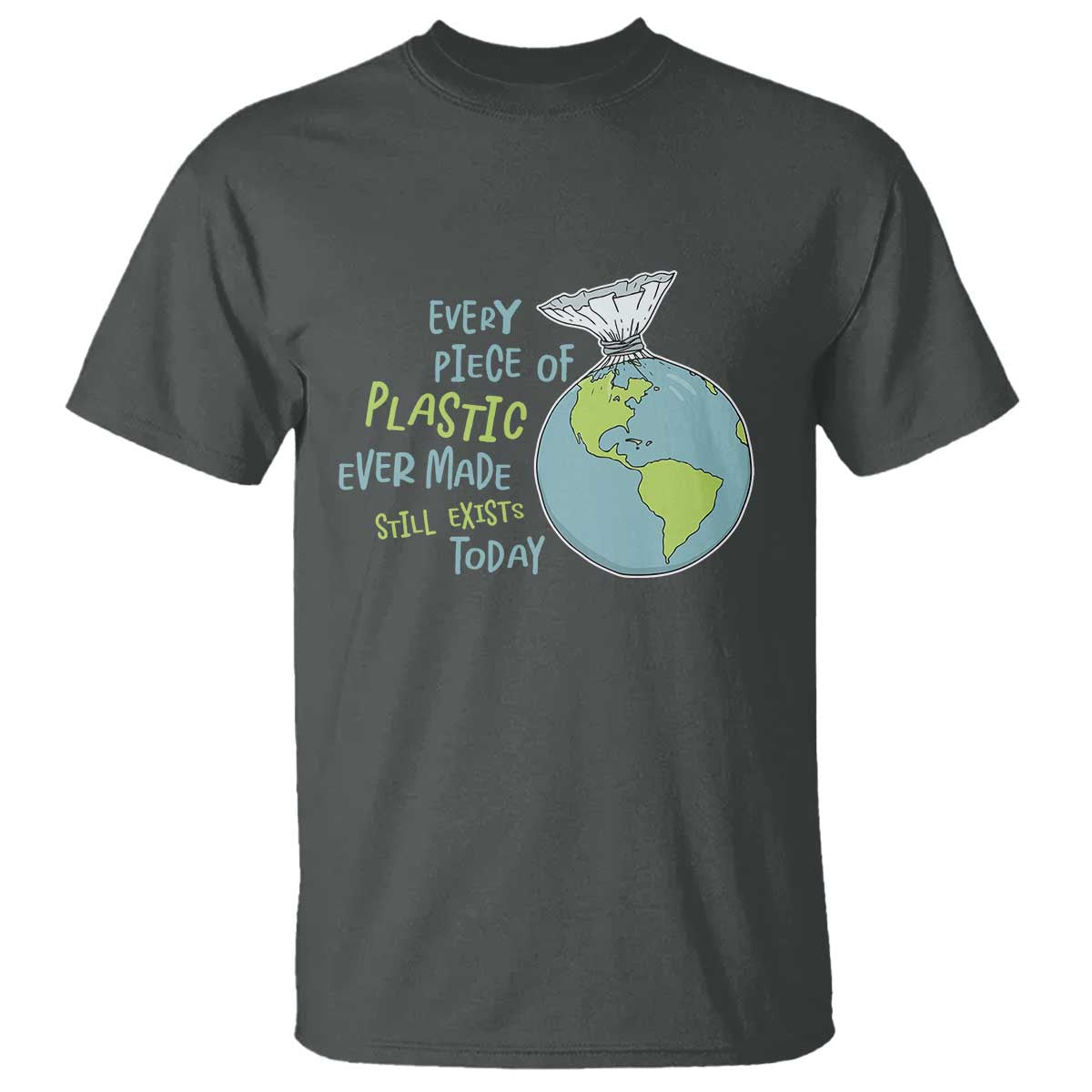 every-piece-of-plastic-ever-made-still-exists-today-t-shirt-earth-day