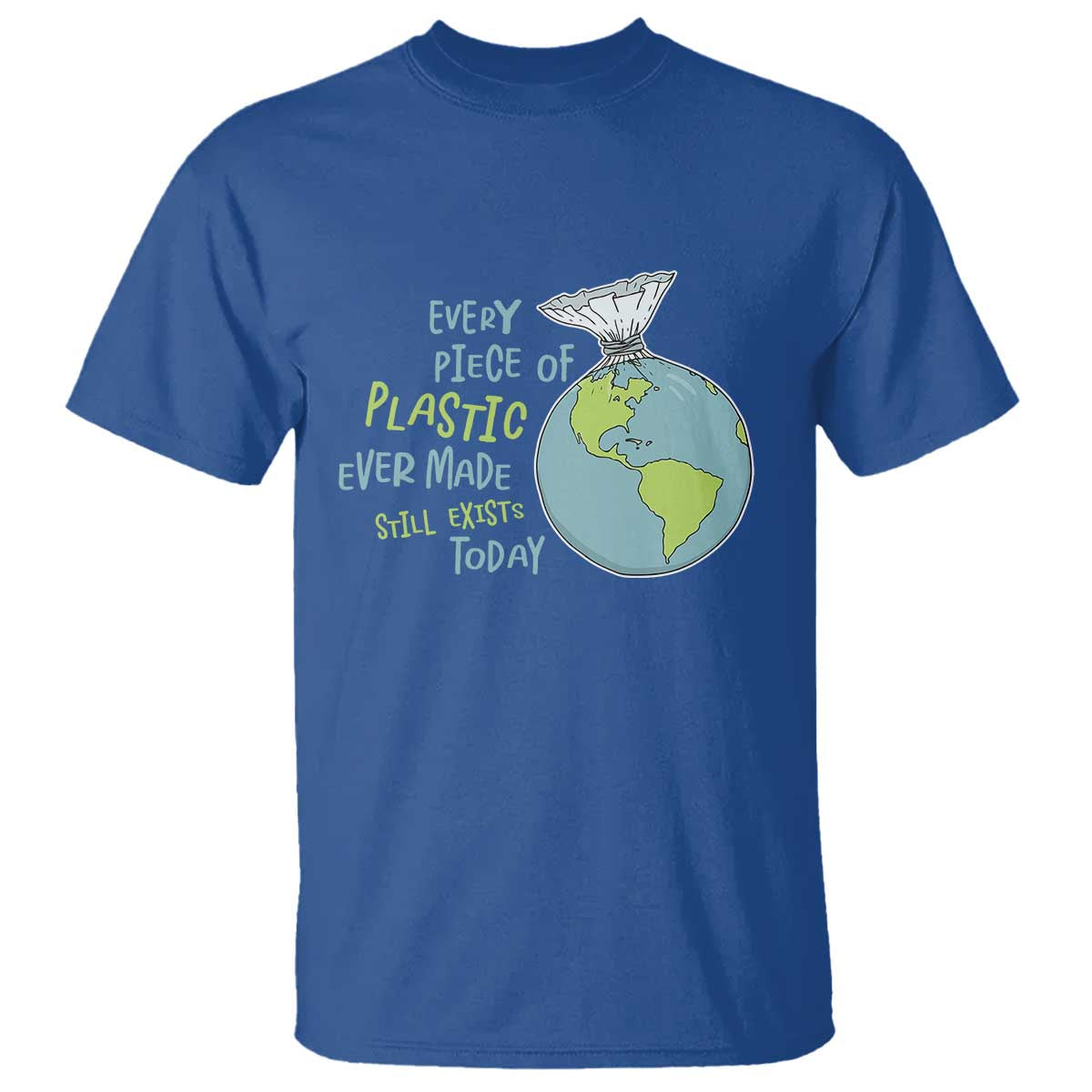 every-piece-of-plastic-ever-made-still-exists-today-t-shirt-earth-day