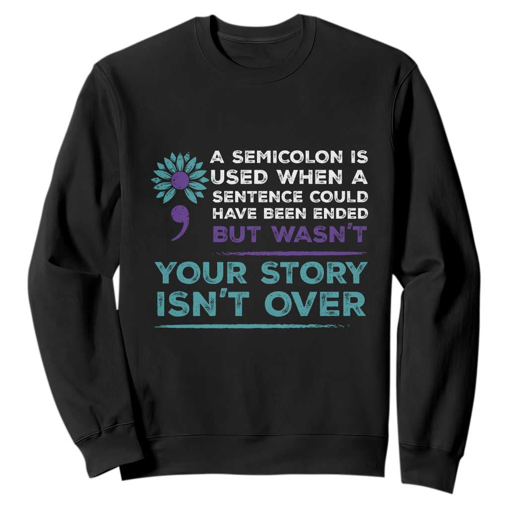 Semicolon Suicide Prevention Support Sweatshirt Your Story Isn’t Over Inspirational