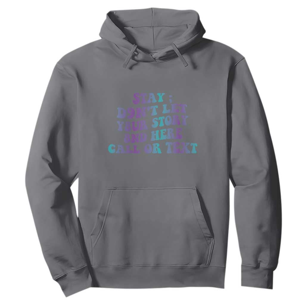 Suicide Prevention Support Hoodie Stay Don't Let Your Story End Here Call Or Text 988