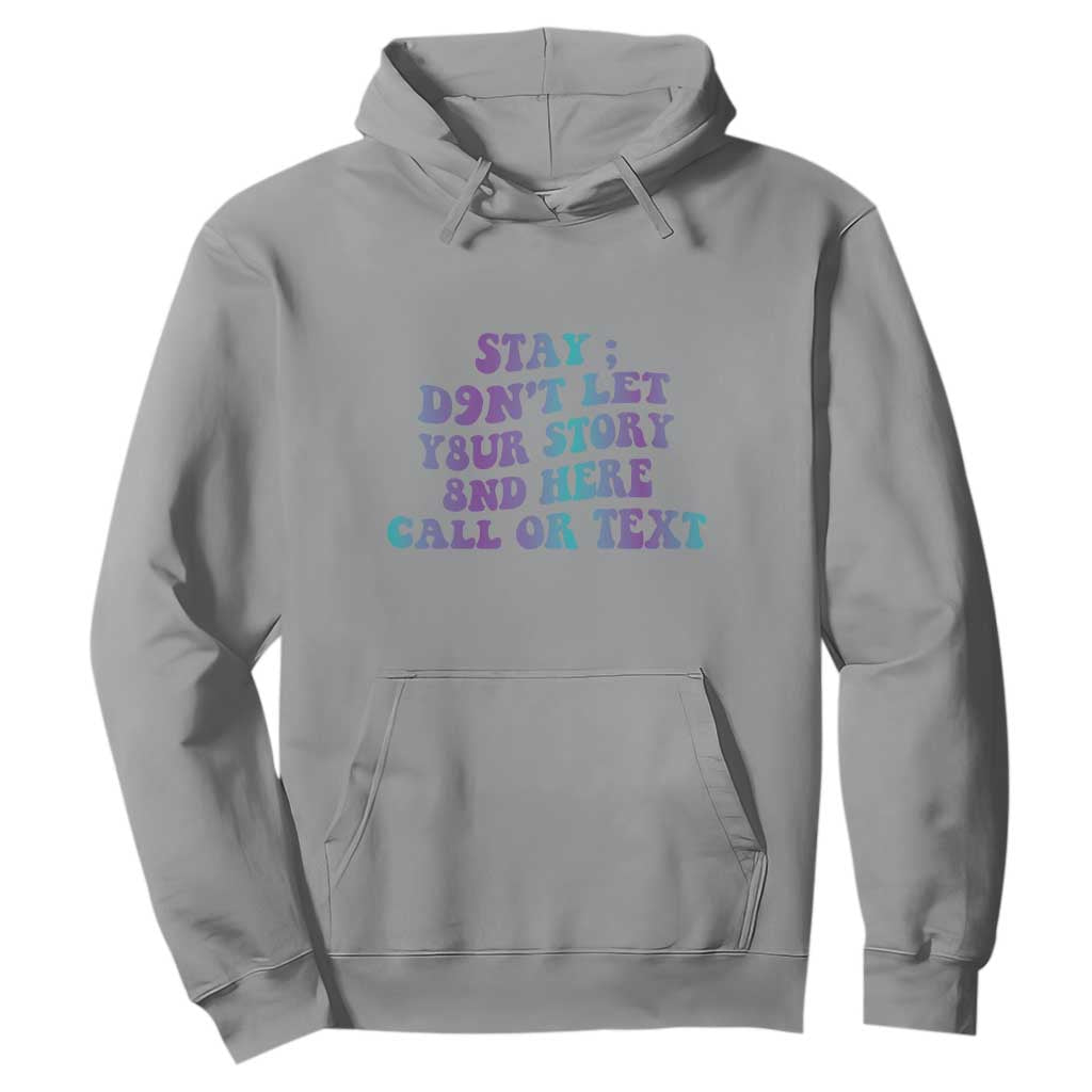 Suicide Prevention Support Hoodie Stay Don't Let Your Story End Here Call Or Text 988