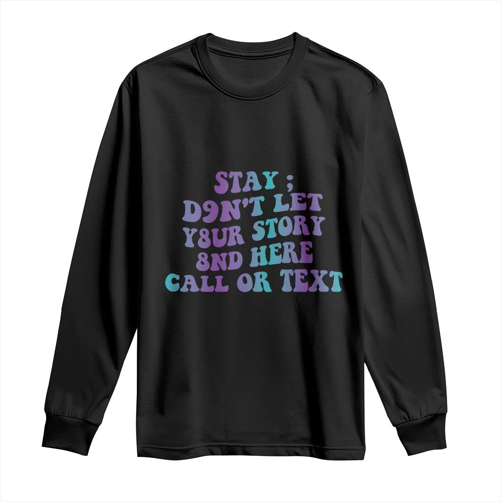 Suicide Prevention Support Long Sleeve Shirt Stay Don't Let Your Story End Here Call Or Text 988