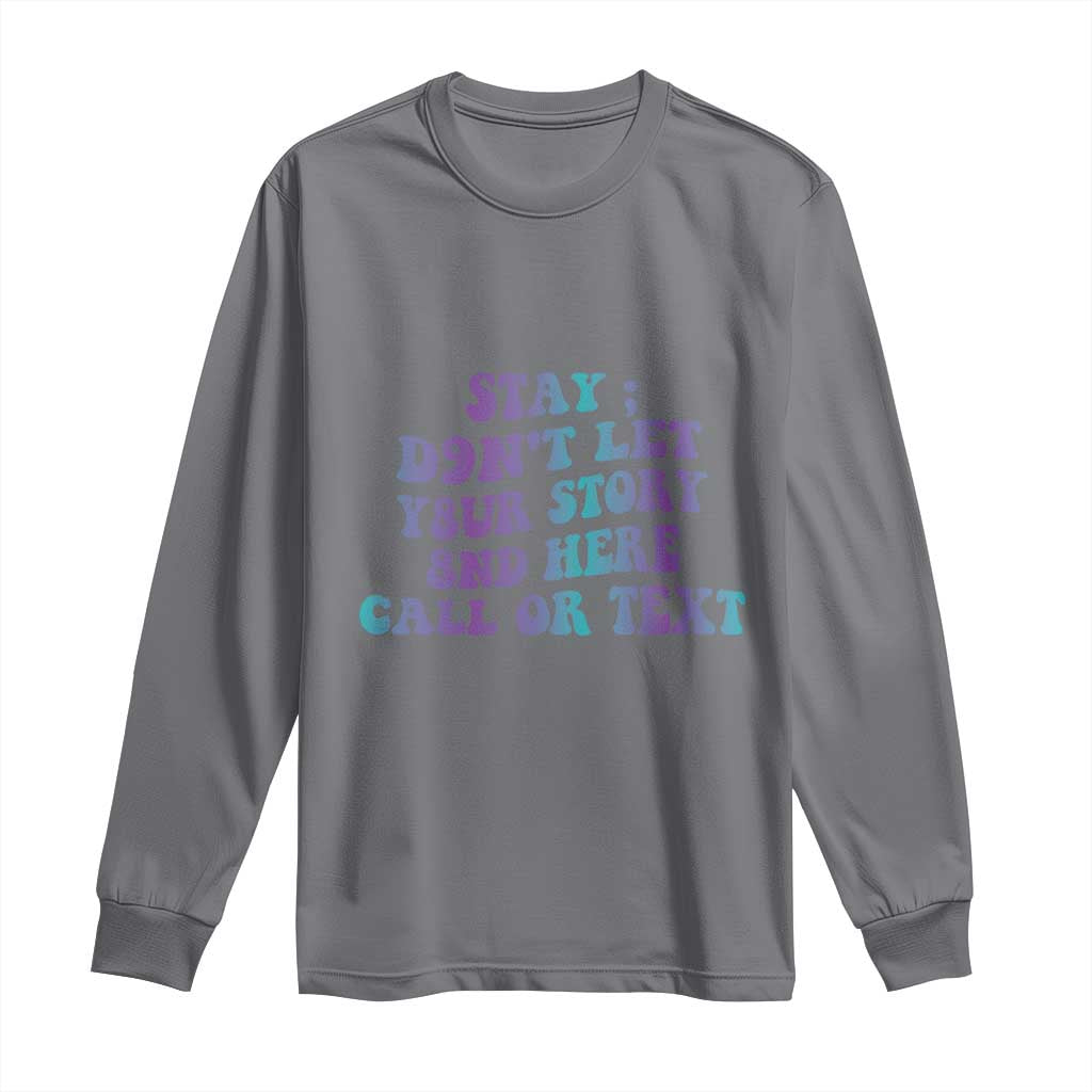 Suicide Prevention Support Long Sleeve Shirt Stay Don't Let Your Story End Here Call Or Text 988