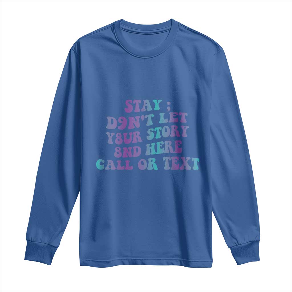 Suicide Prevention Support Long Sleeve Shirt Stay Don't Let Your Story End Here Call Or Text 988