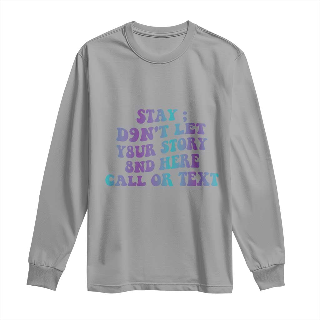 Suicide Prevention Support Long Sleeve Shirt Stay Don't Let Your Story End Here Call Or Text 988