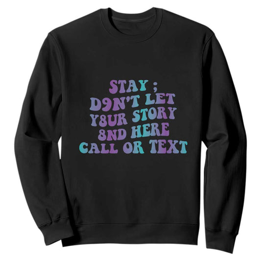 Suicide Prevention Support Sweatshirt Stay Don't Let Your Story End Here Call Or Text 988