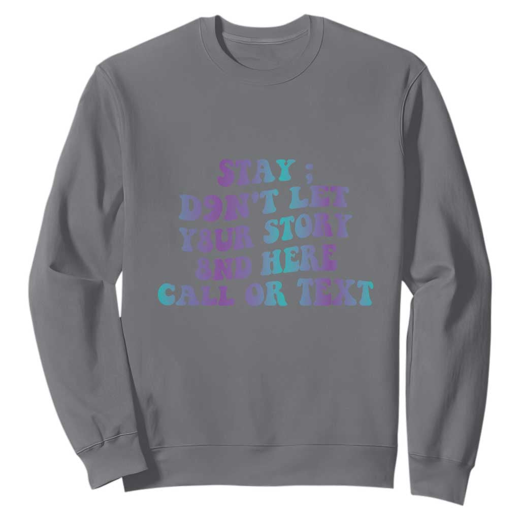 Suicide Prevention Support Sweatshirt Stay Don't Let Your Story End Here Call Or Text 988