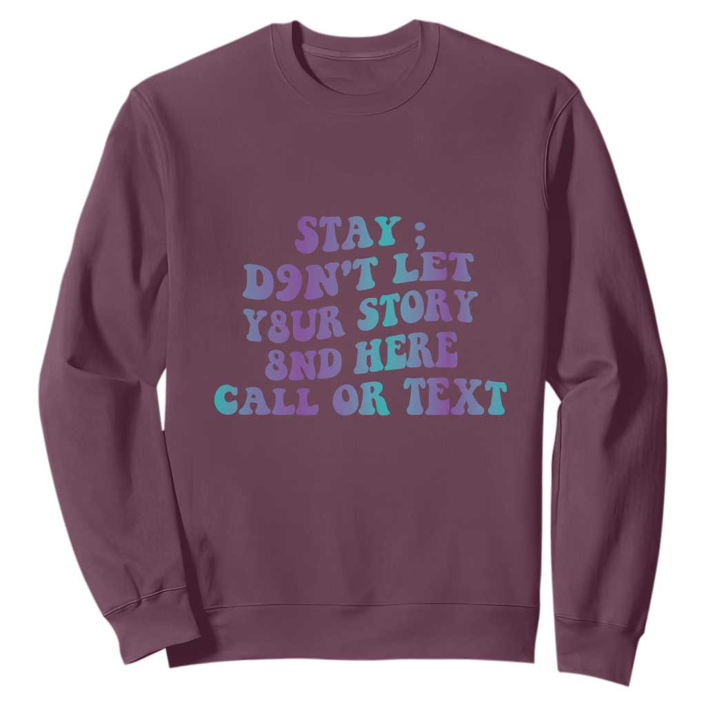 Suicide Prevention Support Sweatshirt Stay Don't Let Your Story End Here Call Or Text 988