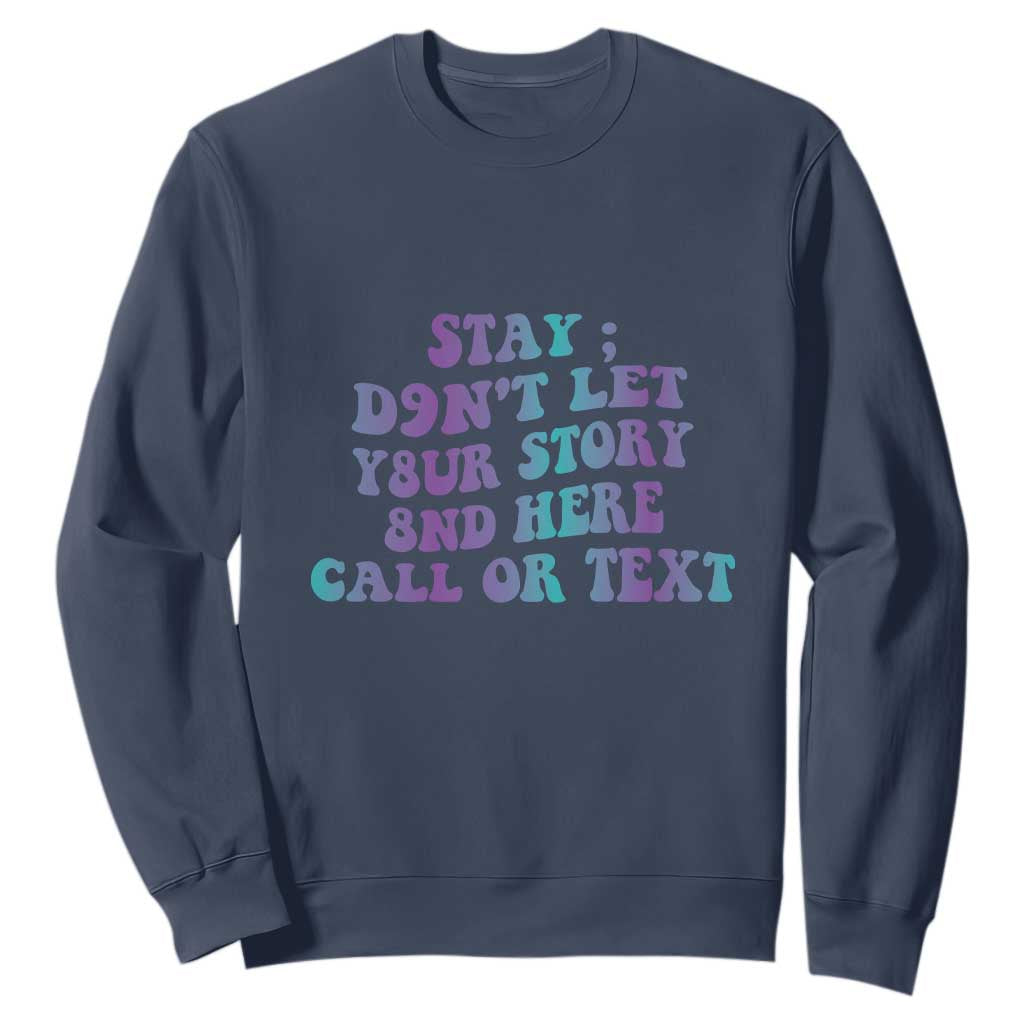 Suicide Prevention Support Sweatshirt Stay Don't Let Your Story End Here Call Or Text 988