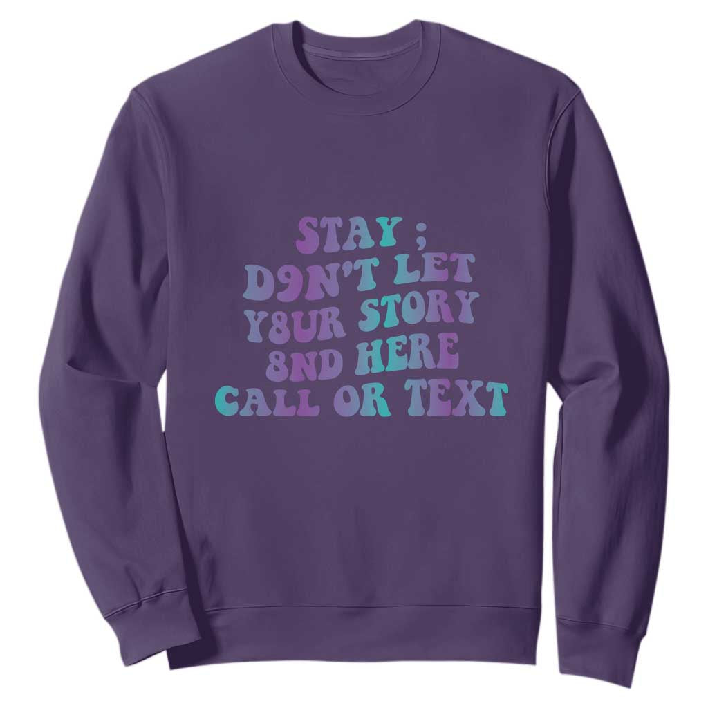 Suicide Prevention Support Sweatshirt Stay Don't Let Your Story End Here Call Or Text 988