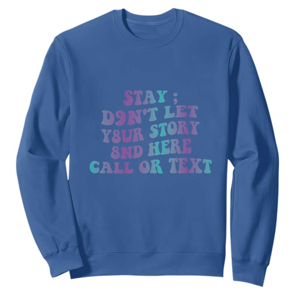 Suicide Prevention Support Sweatshirt Stay Don't Let Your Story End Here Call Or Text 988