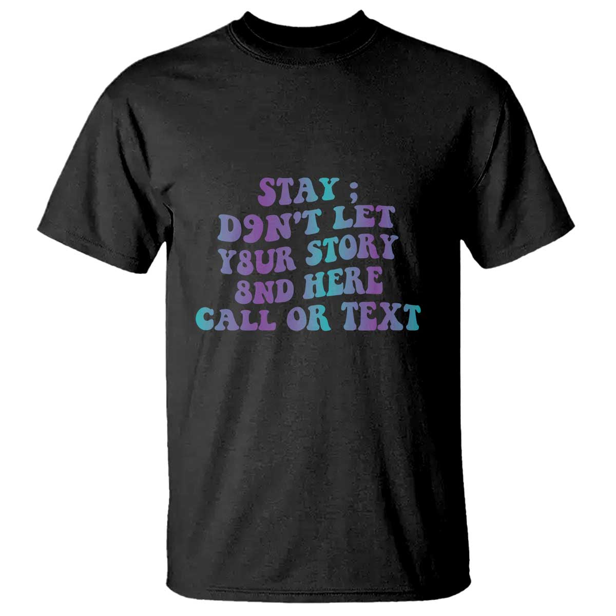Suicide Prevention Support T Shirt Stay Don't Let Your Story End Here Call Or Text 988
