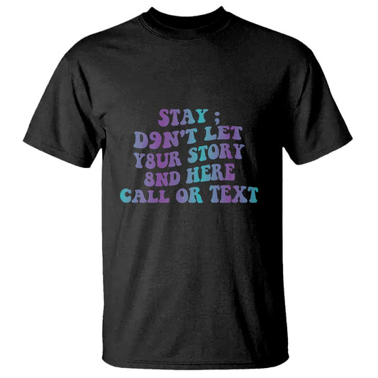 Suicide Prevention Support T Shirt Stay Don't Let Your Story End Here Call Or Text 988