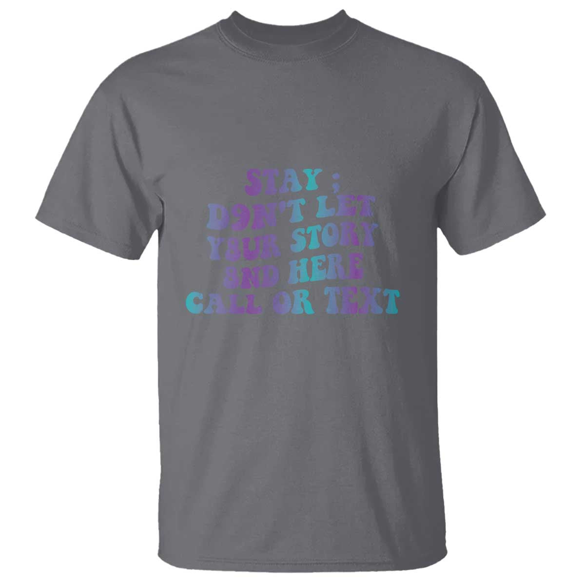 Suicide Prevention Support T Shirt Stay Don't Let Your Story End Here Call Or Text 988