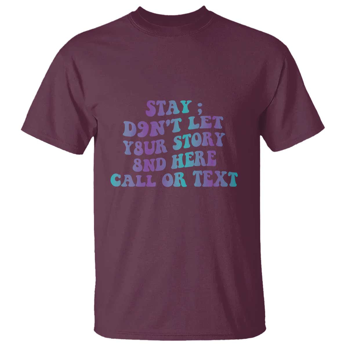 Suicide Prevention Support T Shirt Stay Don't Let Your Story End Here Call Or Text 988