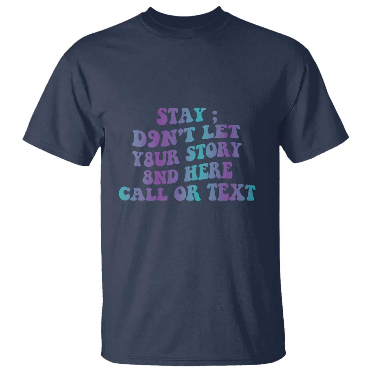 Suicide Prevention Support T Shirt Stay Don't Let Your Story End Here Call Or Text 988