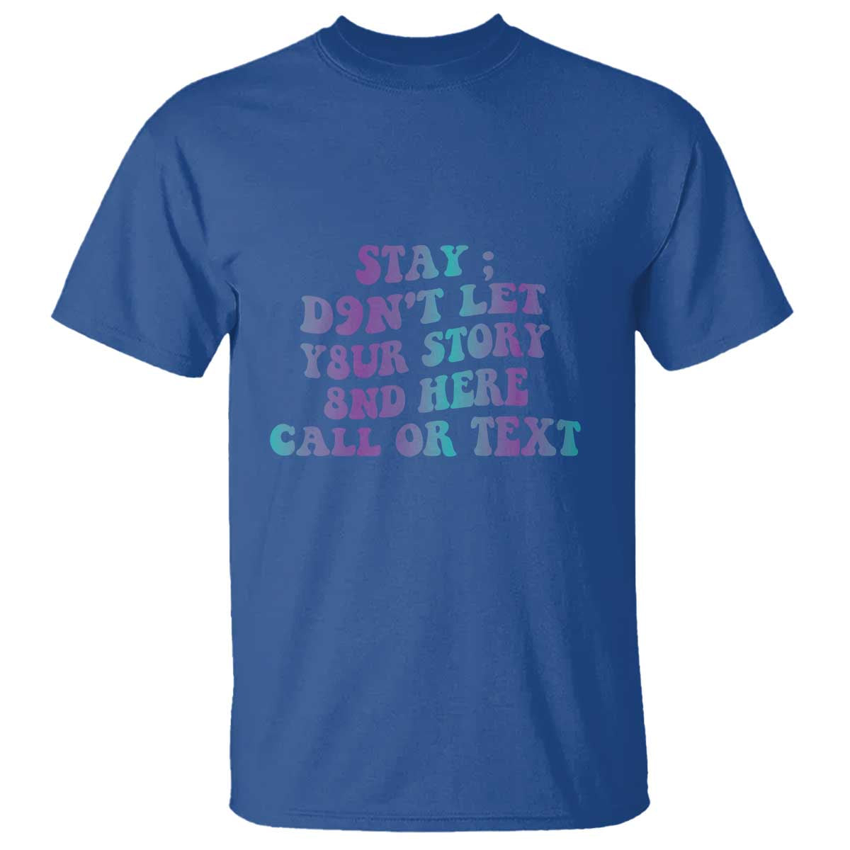 Suicide Prevention Support T Shirt Stay Don't Let Your Story End Here Call Or Text 988