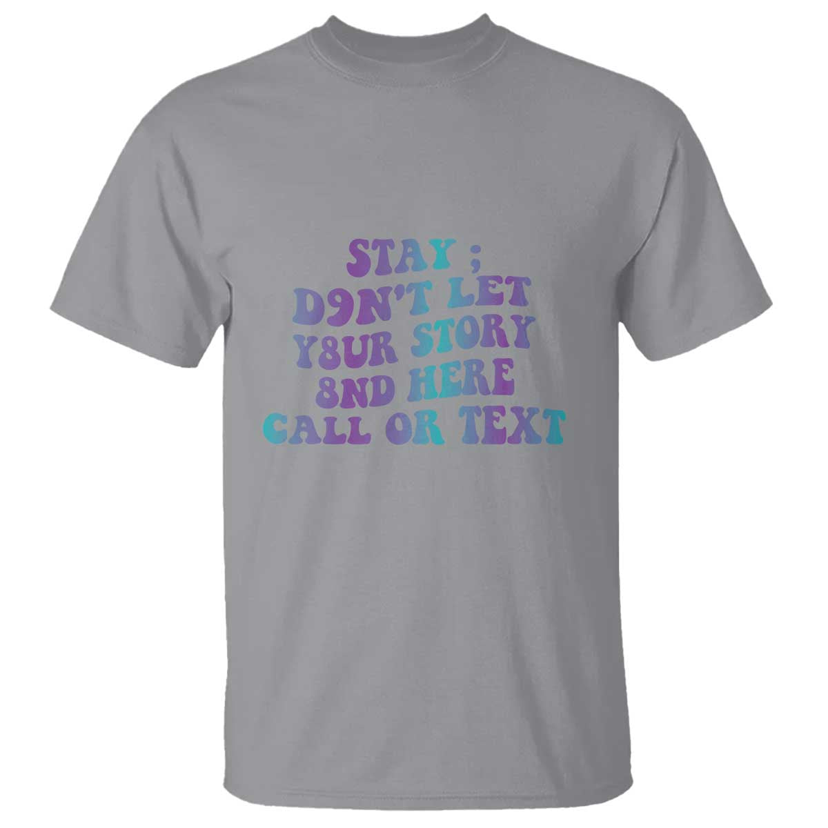 Suicide Prevention Support T Shirt Stay Don't Let Your Story End Here Call Or Text 988