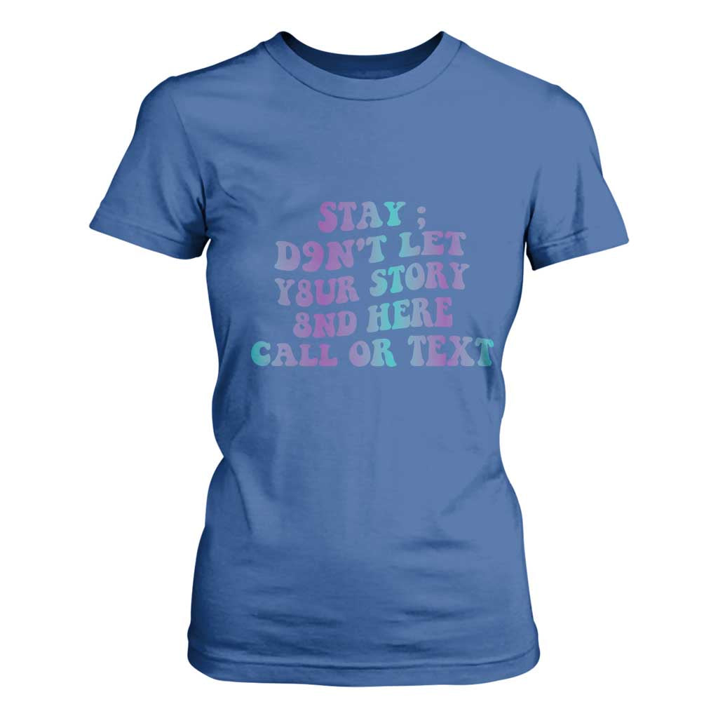 Suicide Prevention Support T Shirt For Women Stay Don't Let Your Story End Here Call Or Text 988