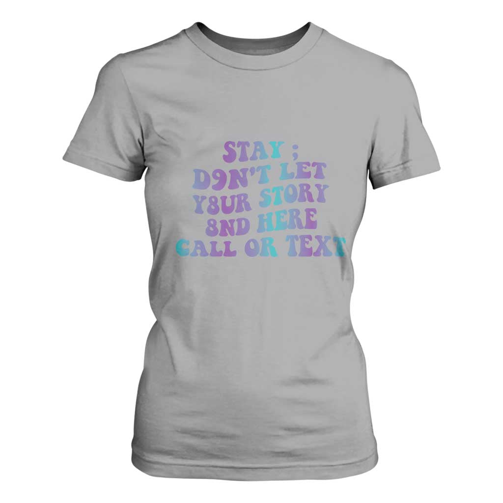 Suicide Prevention Support T Shirt For Women Stay Don't Let Your Story End Here Call Or Text 988
