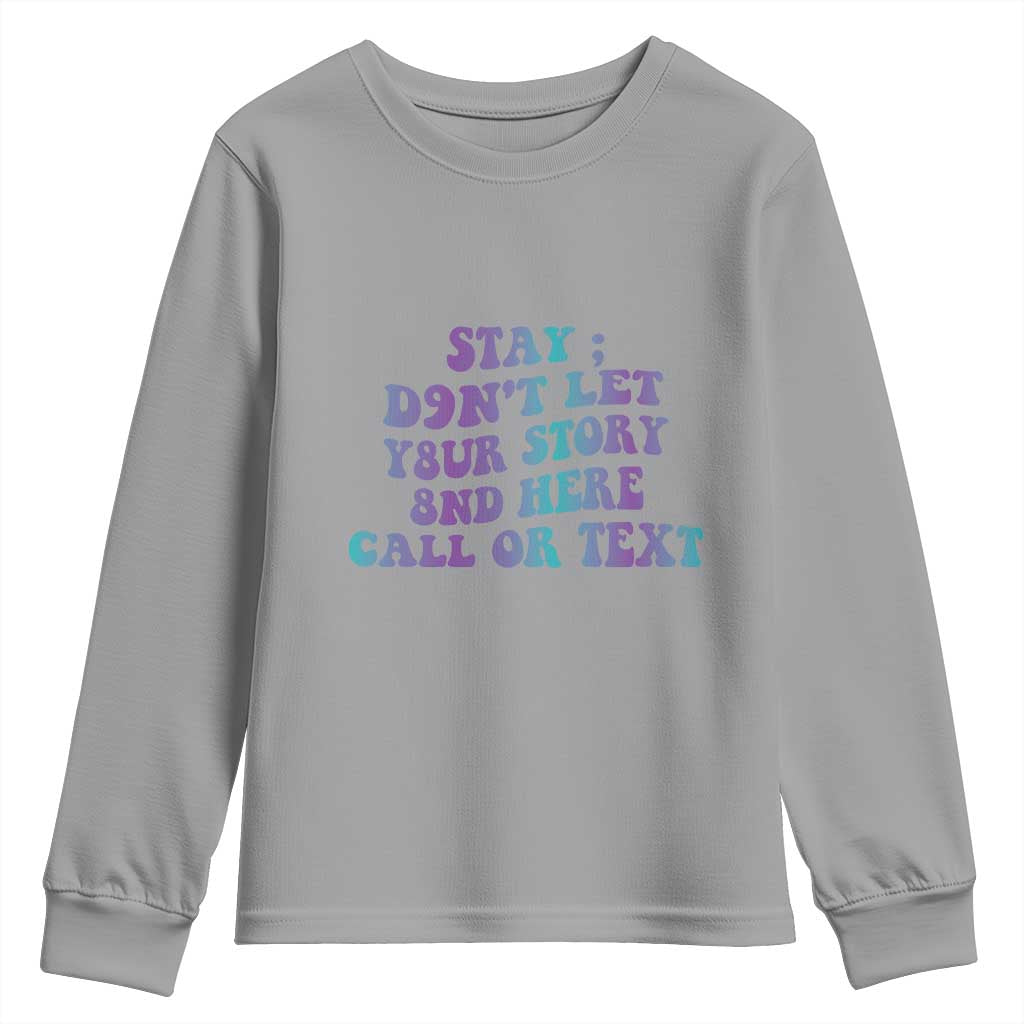 Suicide Prevention Support Youth Sweatshirt Stay Don't Let Your Story End Here Call Or Text 988