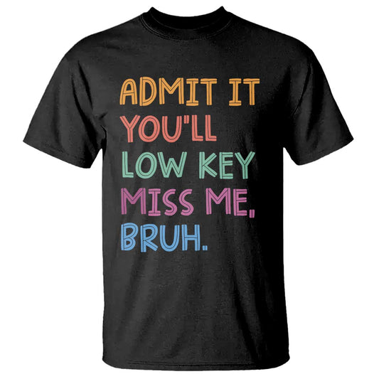 funny-admit-it-youll-low-key-miss-me-bruh-teacher-t-shirt