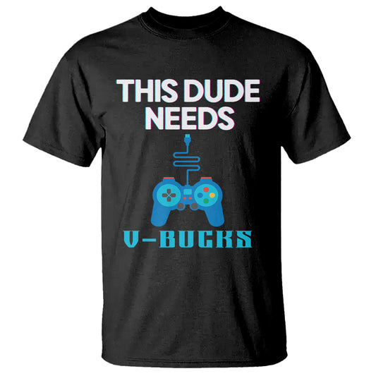 funny-gaming-t-shirt-this-dude-needs-v-bucks-rpg-game-console