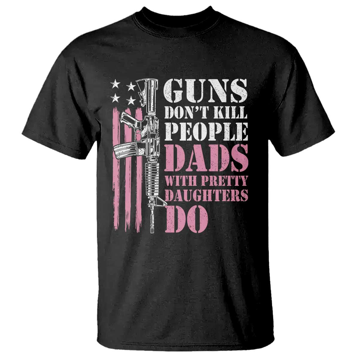 funny-gun-dont-kill-people-dads-with-pretty-daughters-do-t-shirt-girl-dad-pink-american-flag