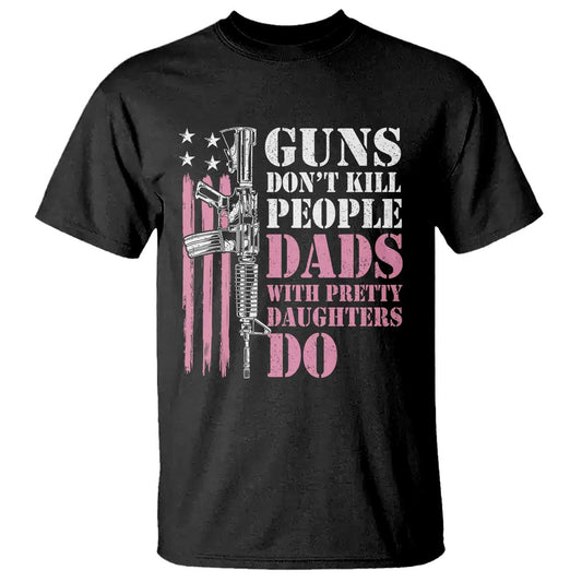 funny-gun-dont-kill-people-dads-with-pretty-daughters-do-t-shirt-girl-dad-pink-american-flag