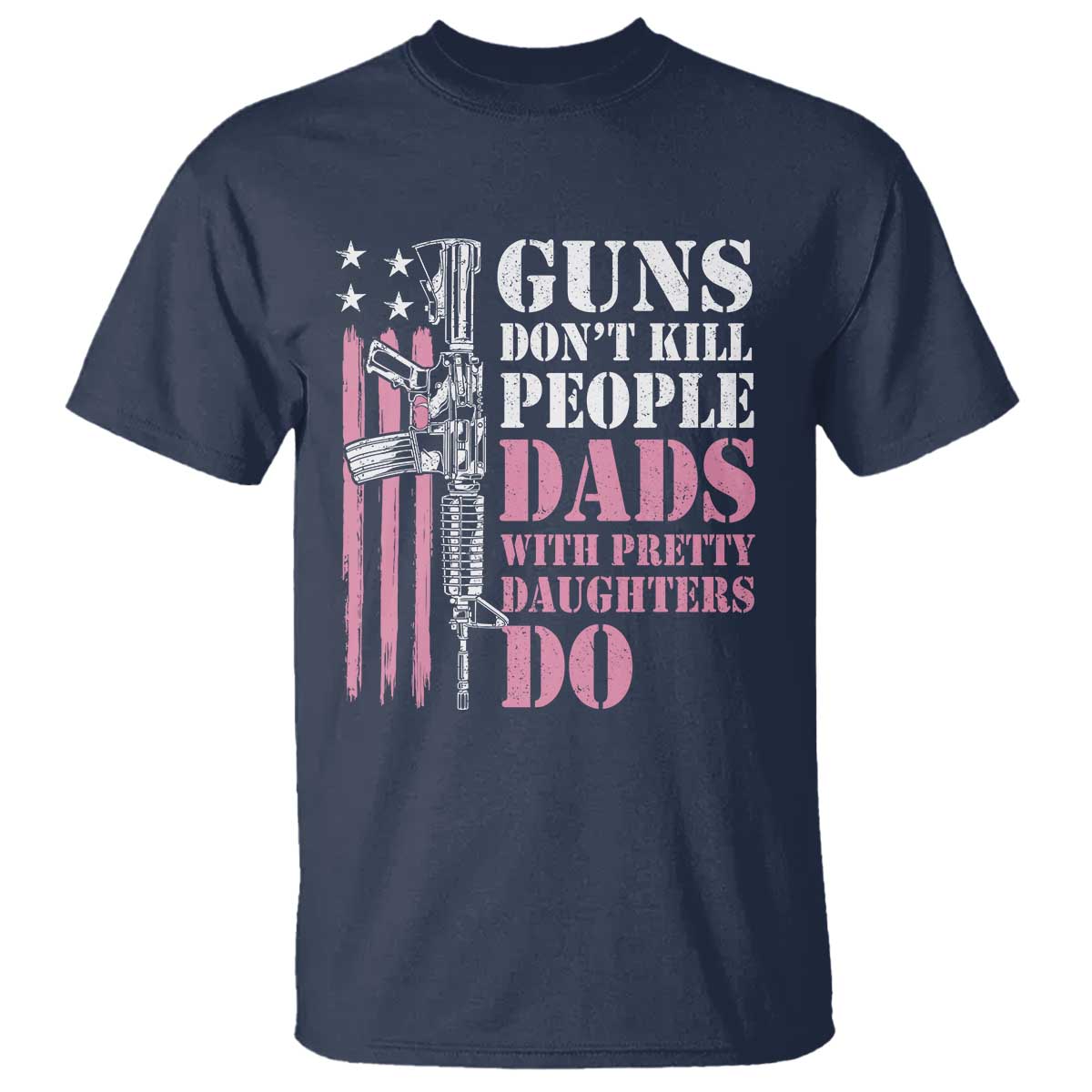 funny-gun-dont-kill-people-dads-with-pretty-daughters-do-t-shirt-girl-dad-pink-american-flag