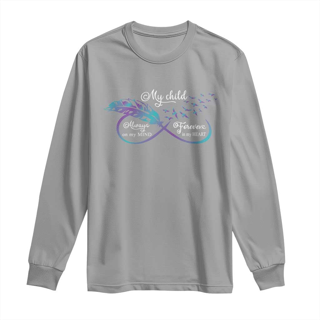 Suicide Prevention Support Long Sleeve Shirt My Child Always On My Mind Forever In My Heart Feathers Infinity