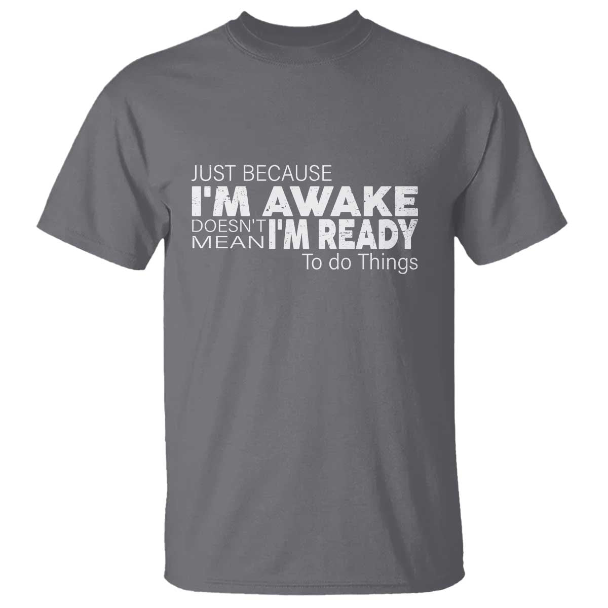funny-just-because-im-awake-doesnt-mean-im-ready-to-do-things-t-shirt-humor-sarcastic