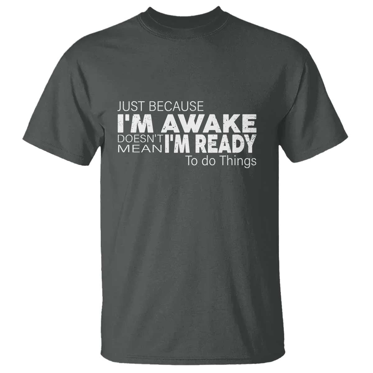 funny-just-because-im-awake-doesnt-mean-im-ready-to-do-things-t-shirt-humor-sarcastic