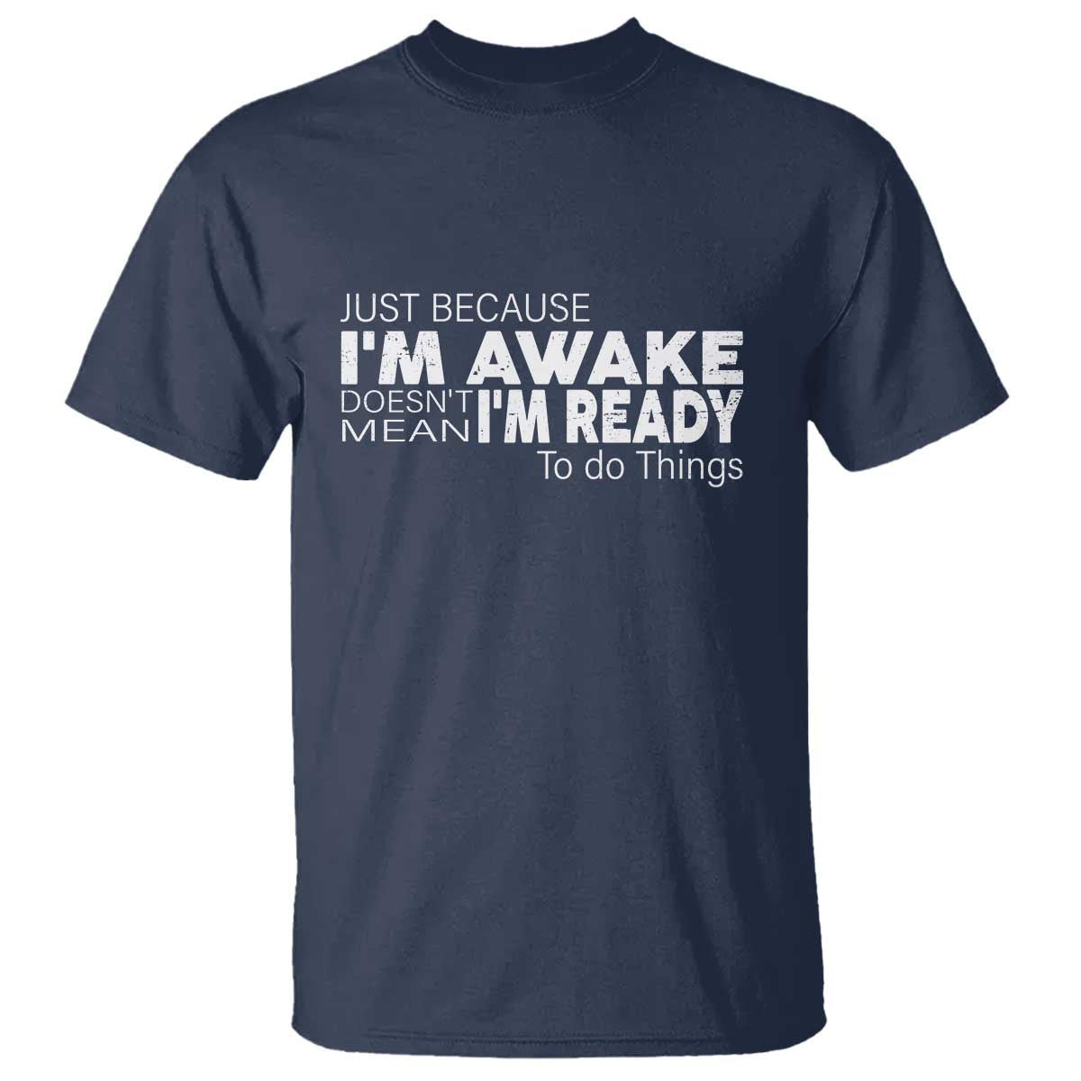 funny-just-because-im-awake-doesnt-mean-im-ready-to-do-things-t-shirt-humor-sarcastic