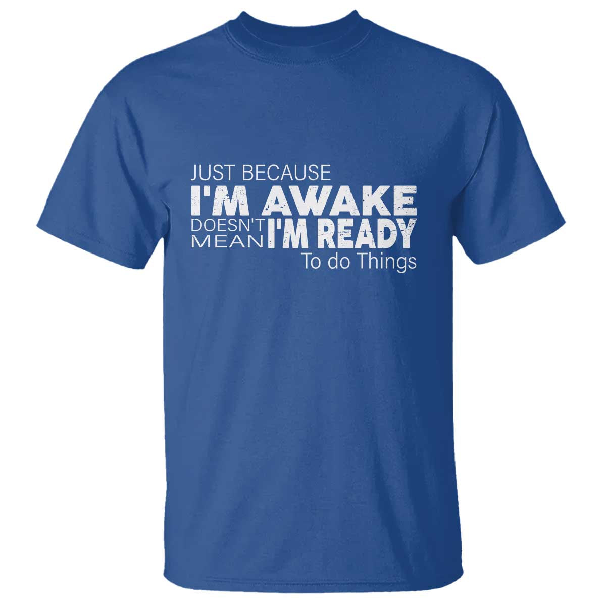 funny-just-because-im-awake-doesnt-mean-im-ready-to-do-things-t-shirt-humor-sarcastic
