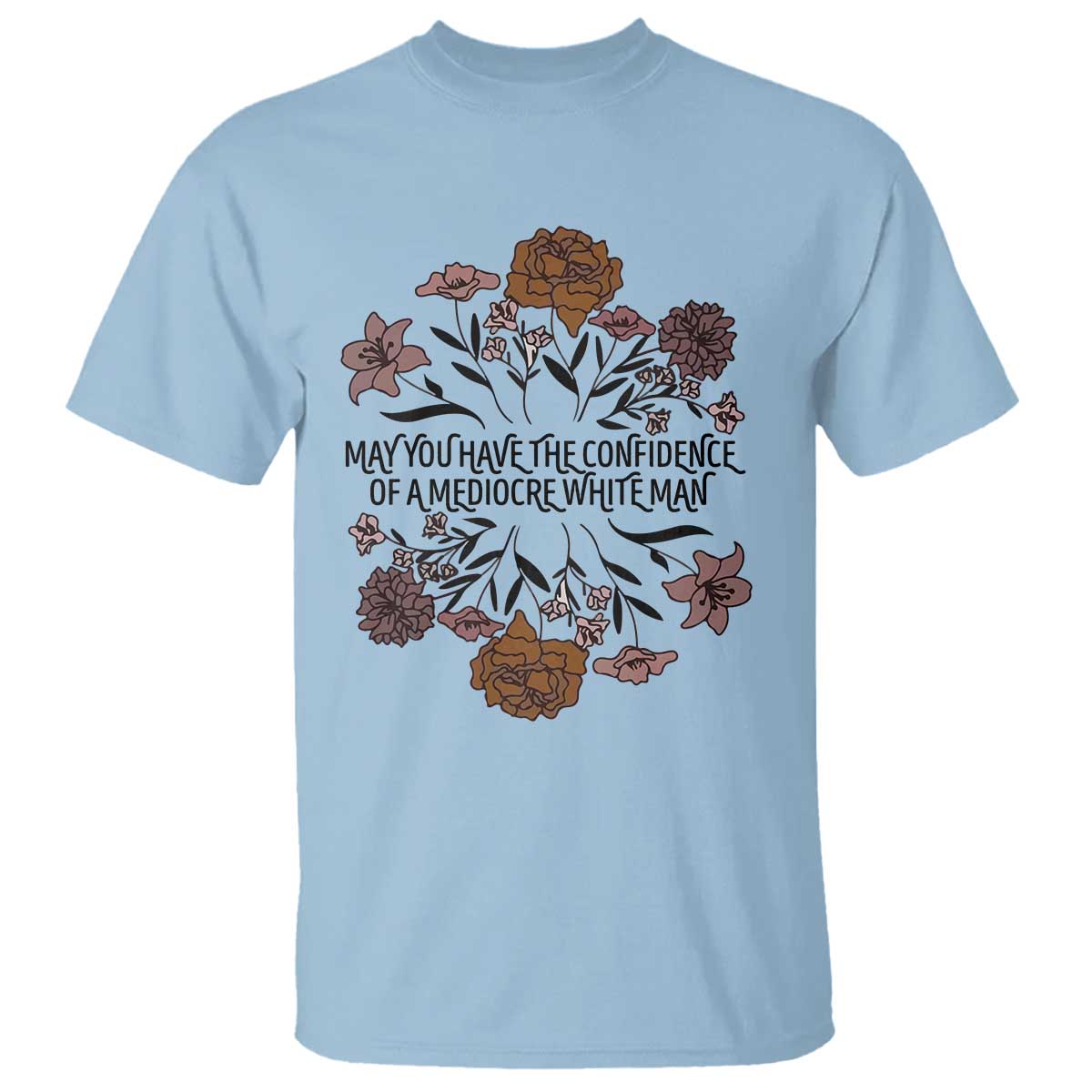 may-you-have-the-confidence-of-a-mediorcre-white-man-t-shirt-vintage-floral