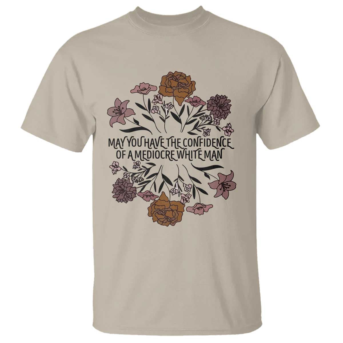 may-you-have-the-confidence-of-a-mediorcre-white-man-t-shirt-vintage-floral