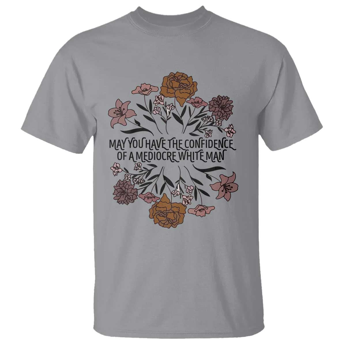 may-you-have-the-confidence-of-a-mediorcre-white-man-t-shirt-vintage-floral
