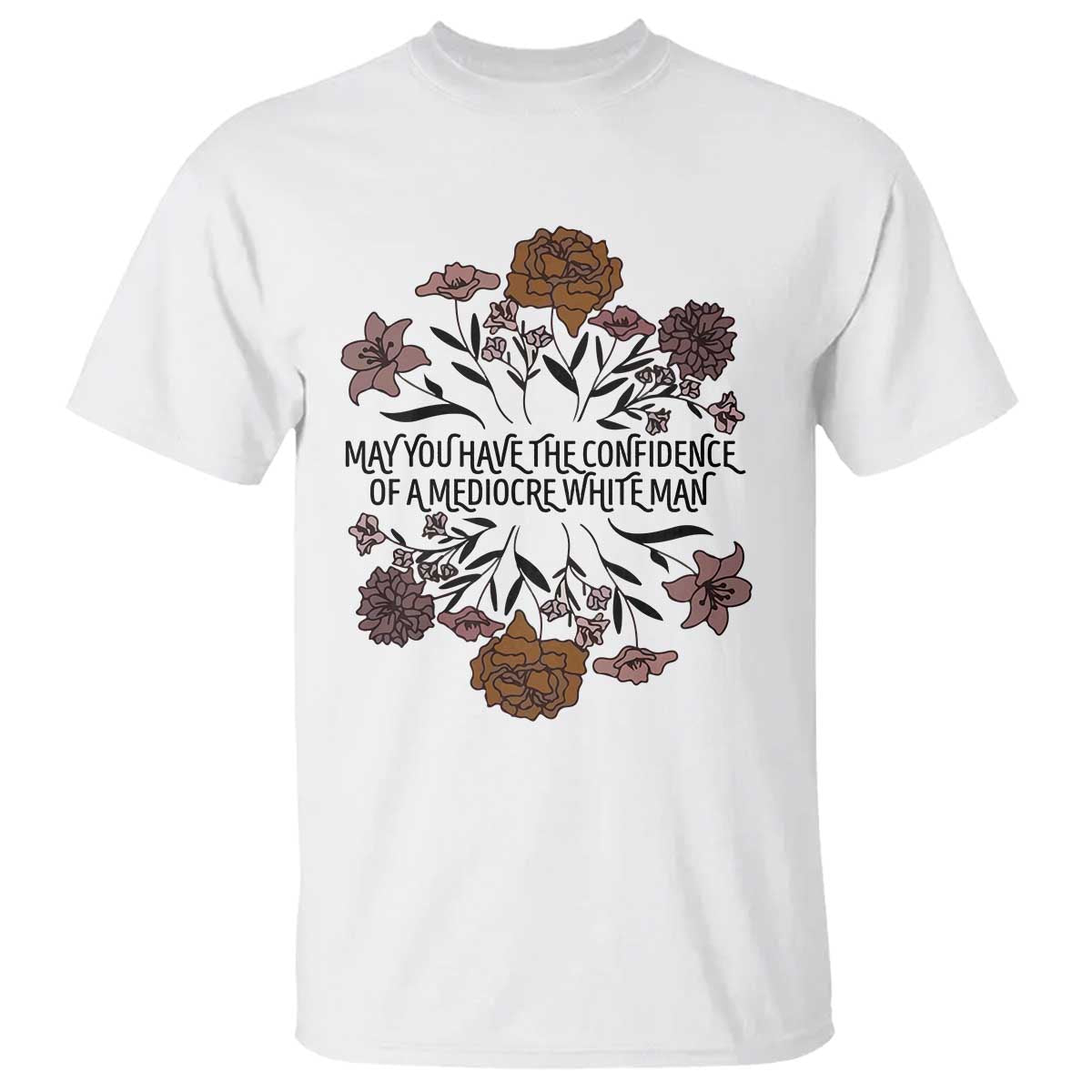 may-you-have-the-confidence-of-a-mediorcre-white-man-t-shirt-vintage-floral