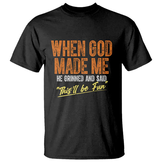 funny-when-god-made-me-he-grinned-and-said-thisll-be-fun-t-shirt
