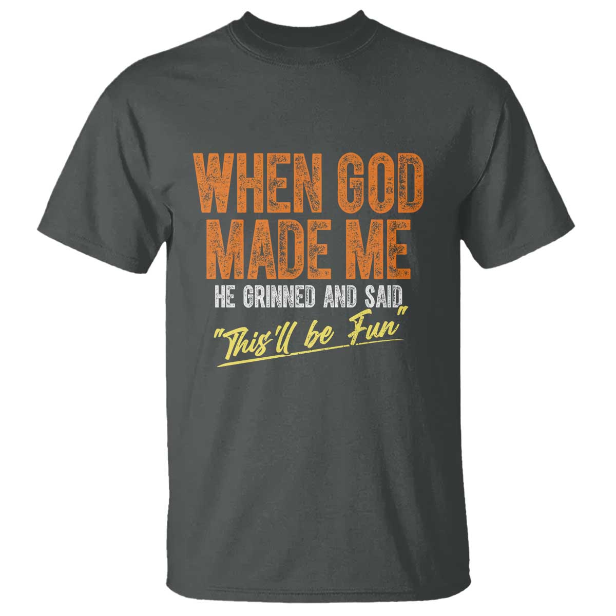 funny-when-god-made-me-he-grinned-and-said-thisll-be-fun-t-shirt