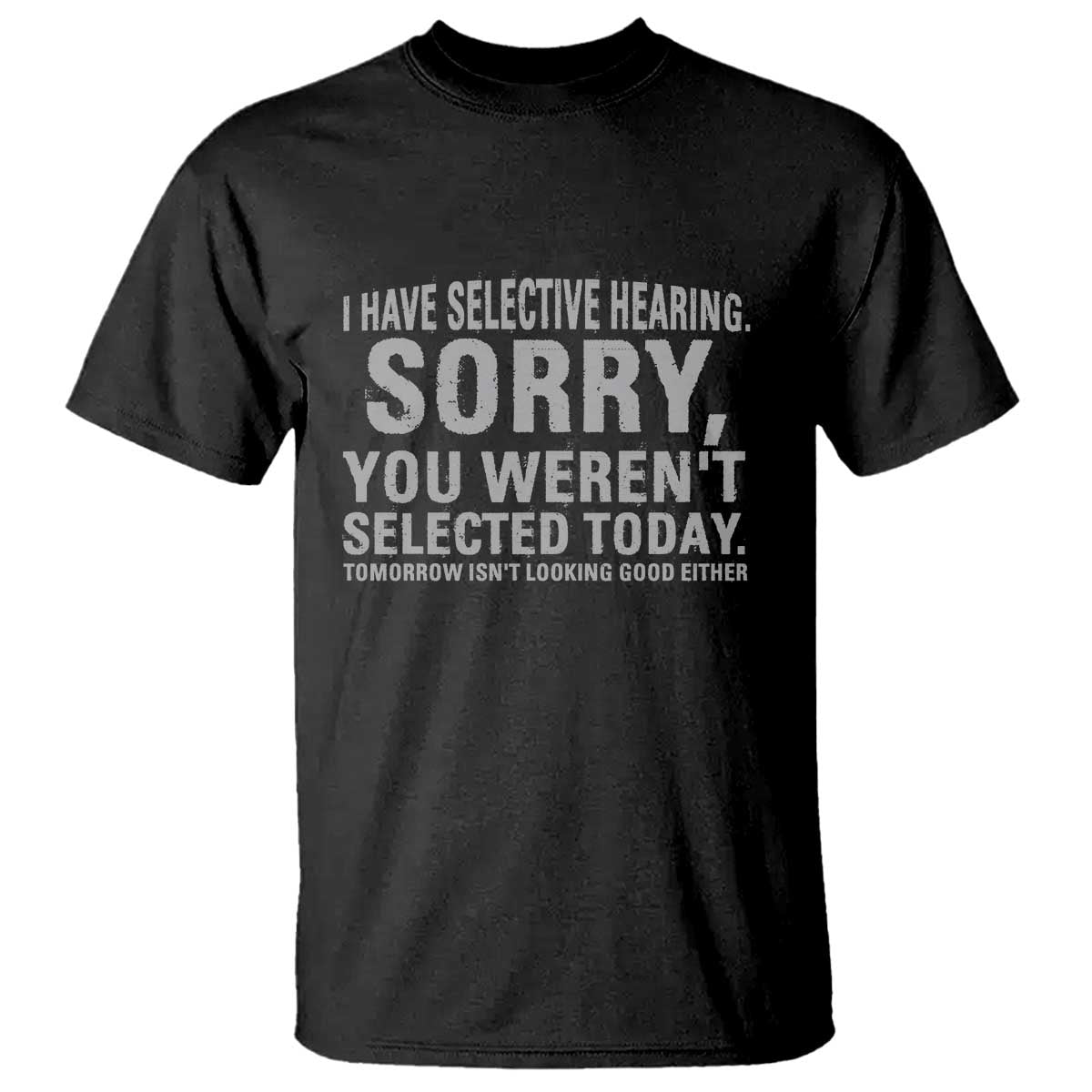 funny-i-have-selective-hearing-sorry-you-werent-selected-today-t-shirt