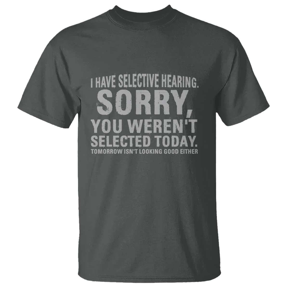funny-i-have-selective-hearing-sorry-you-werent-selected-today-t-shirt
