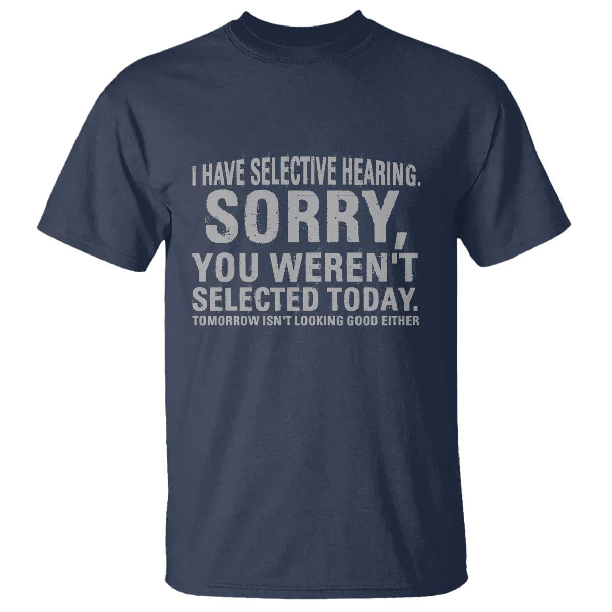 funny-i-have-selective-hearing-sorry-you-werent-selected-today-t-shirt