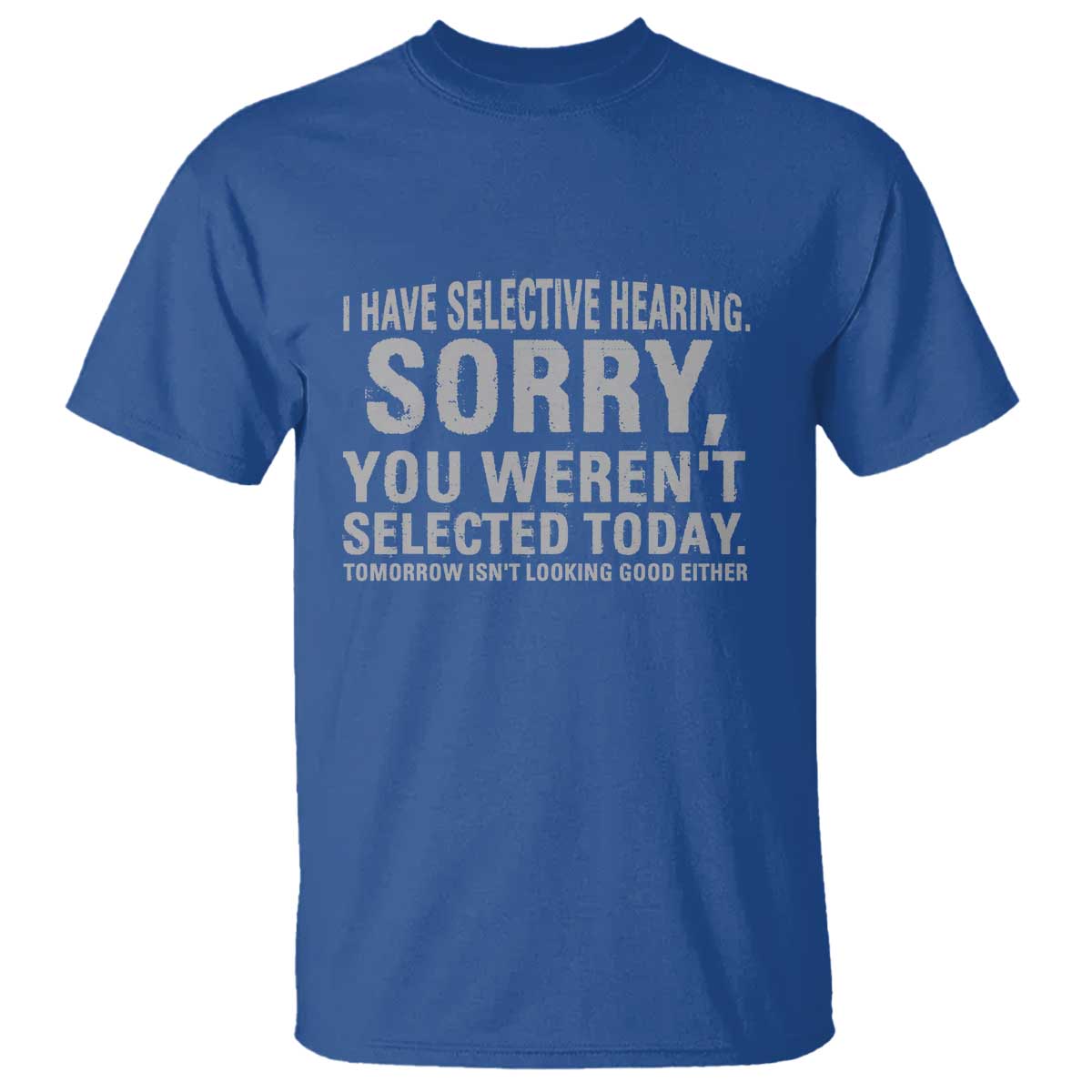 funny-i-have-selective-hearing-sorry-you-werent-selected-today-t-shirt