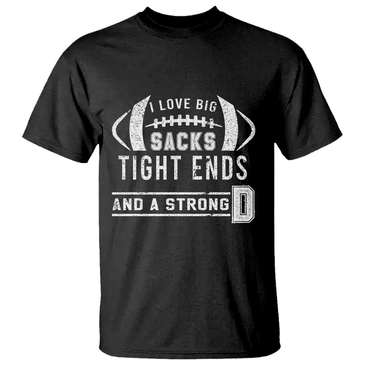 football-t-shirt-i-love-big-sacks-tight-ends-and-a-strong-d
