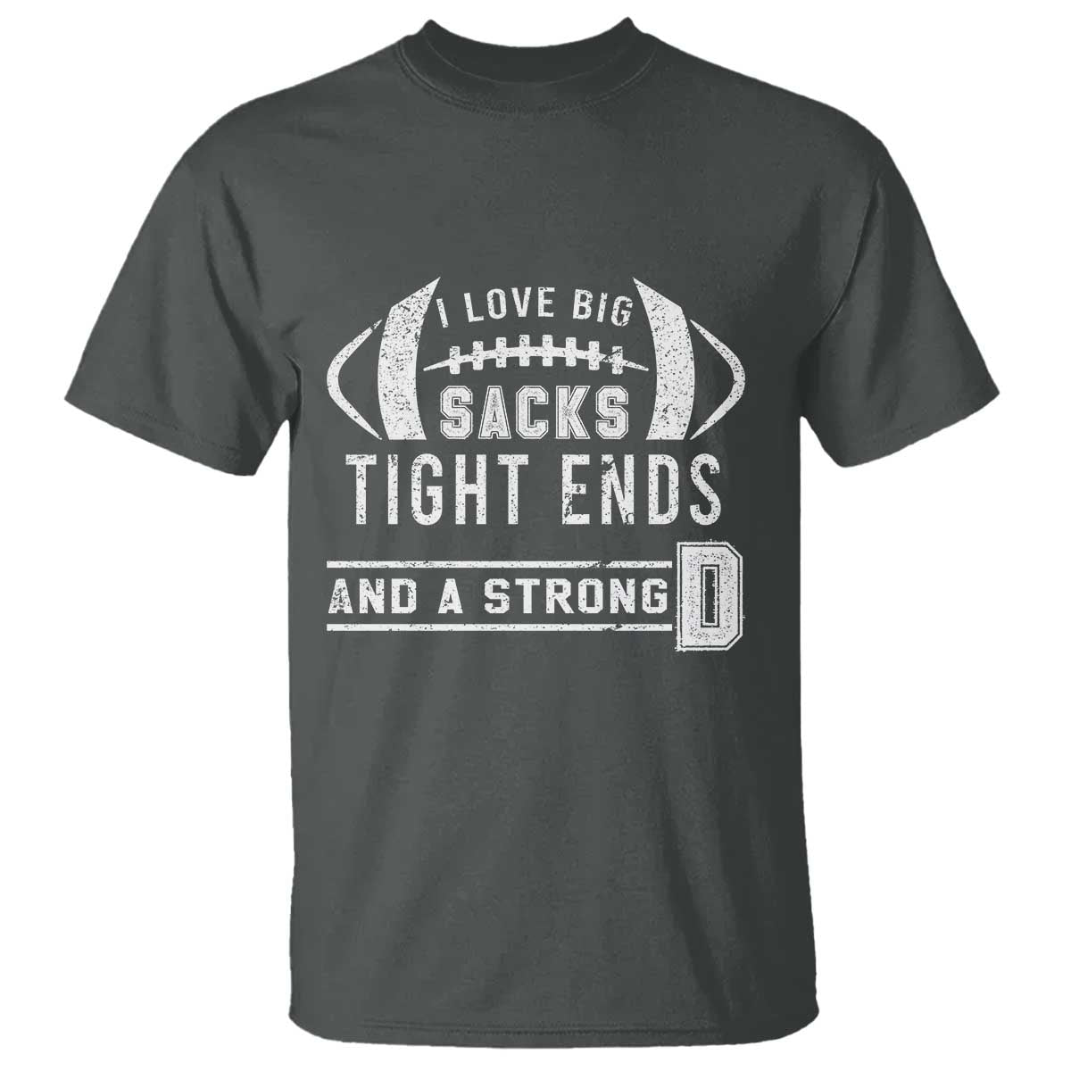 football-t-shirt-i-love-big-sacks-tight-ends-and-a-strong-d