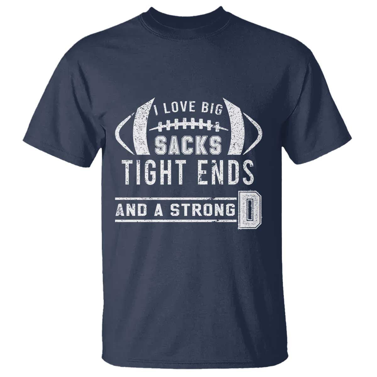 football-t-shirt-i-love-big-sacks-tight-ends-and-a-strong-d