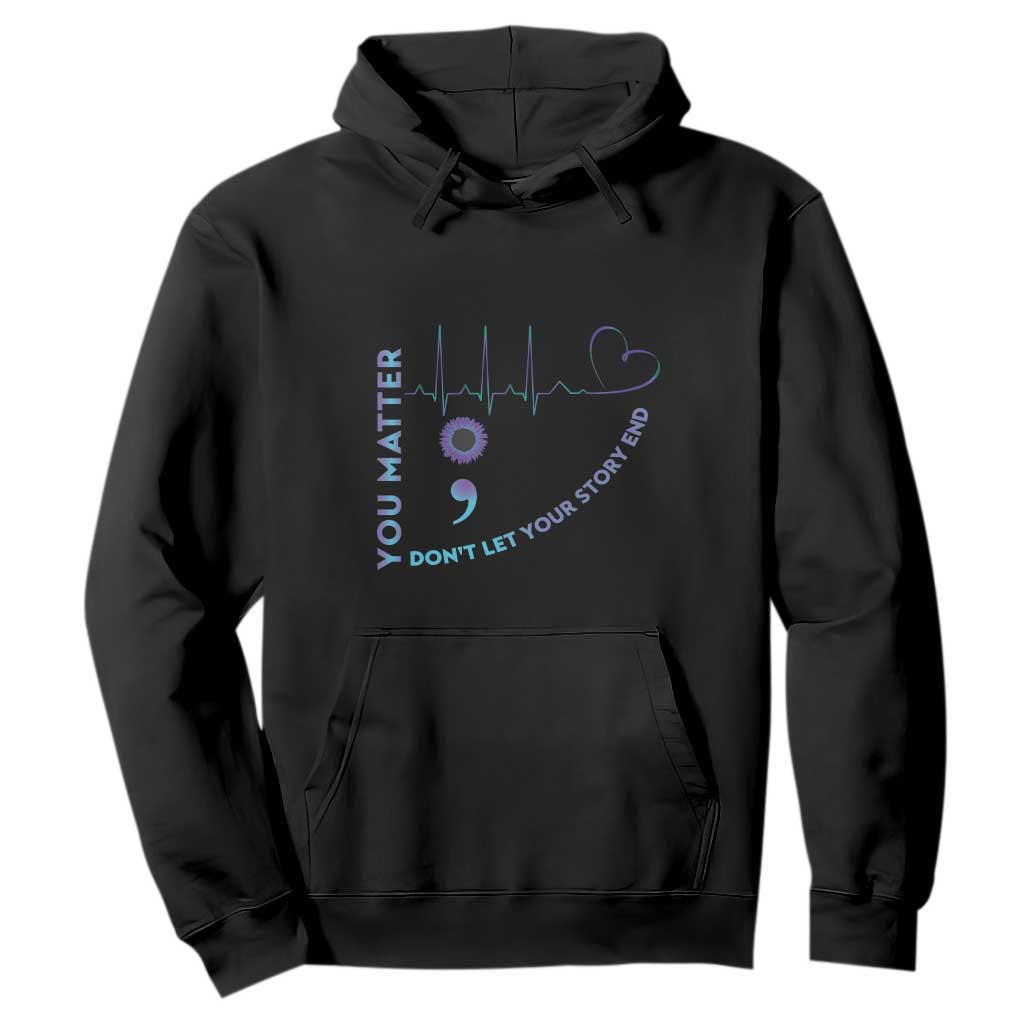 Suicide Prevention Support Hoodie You Matter Don't Let Your Story End Semicolon