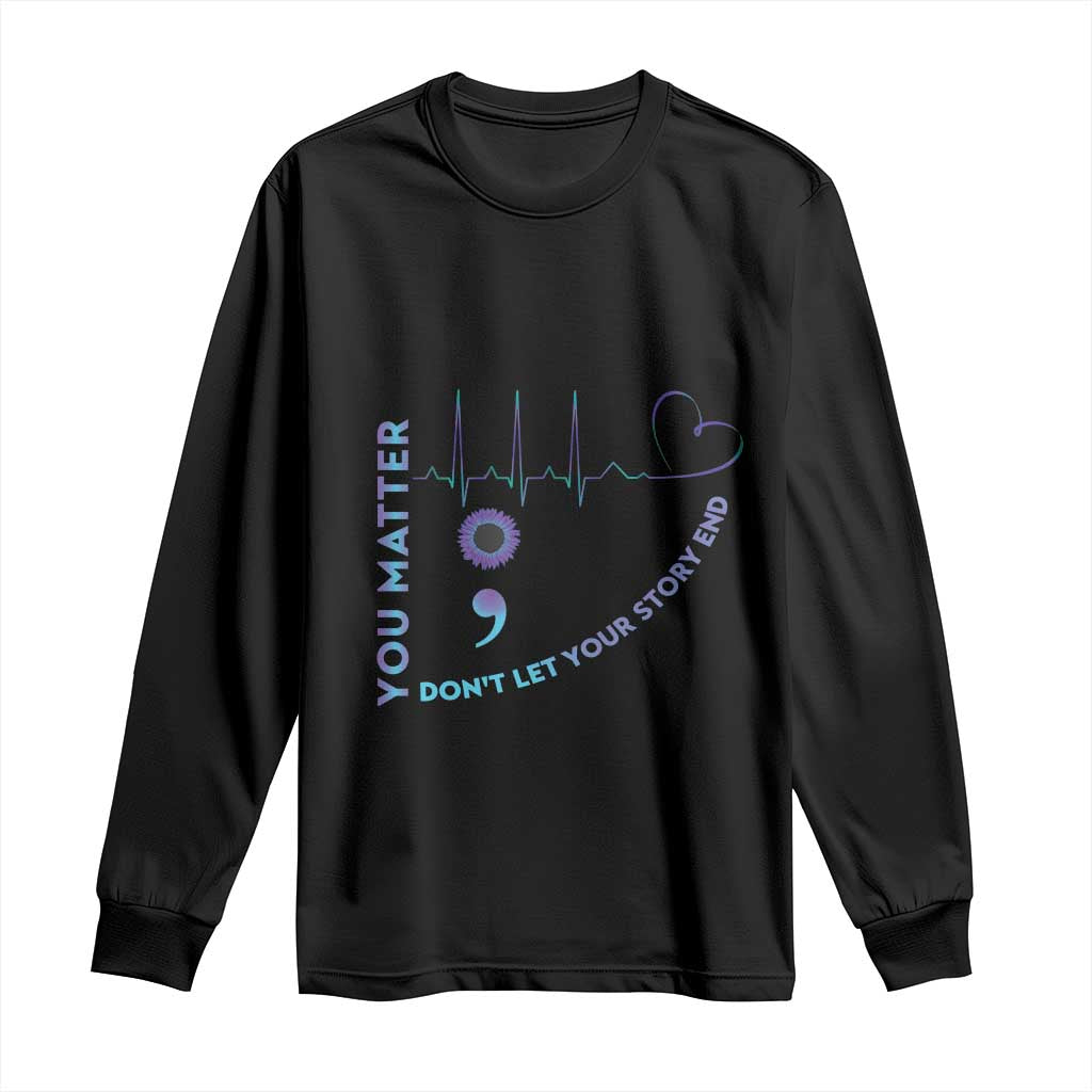 Suicide Prevention Support Long Sleeve Shirt You Matter Don't Let Your Story End Semicolon